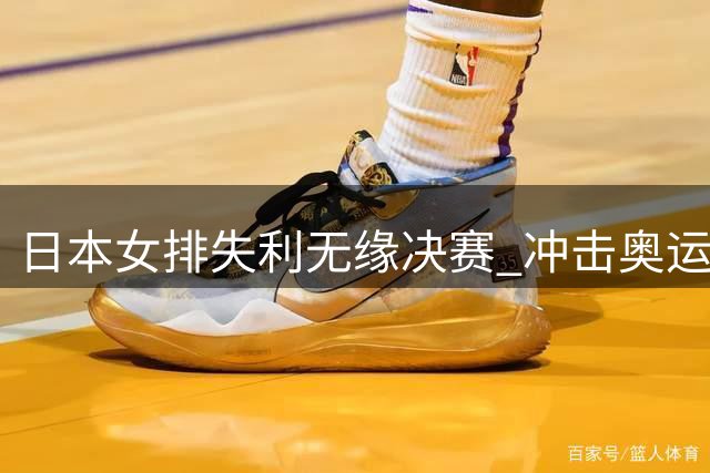 日本女排失利无缘决赛 冲击奥运直通资格受挫