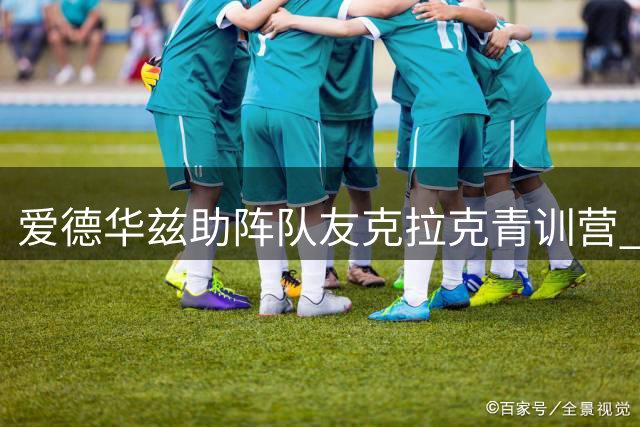 爱德华兹助阵队友克拉克青训营 与学员共庆鲍尔生日