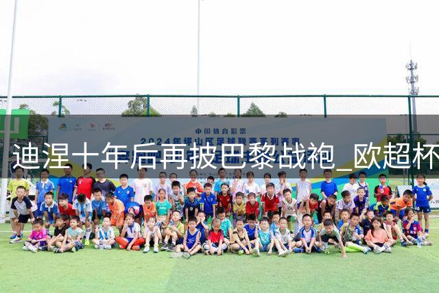 迪涅十年后再披巴黎战袍 欧超杯或将直面旧主维拉